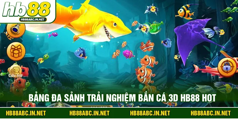 Bảng đa sảnh trải nghiệm bắn cá 3D HB88 hot