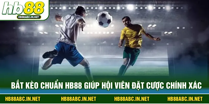 Bắt kèo chuẩn HB88 giúp hội viên đặt cược chính xác 