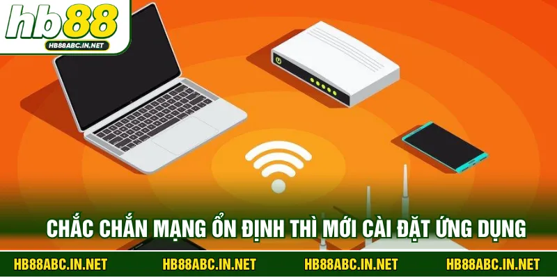 Chắc chắn mạng ổn định thì mới cài đặt ứng dụng