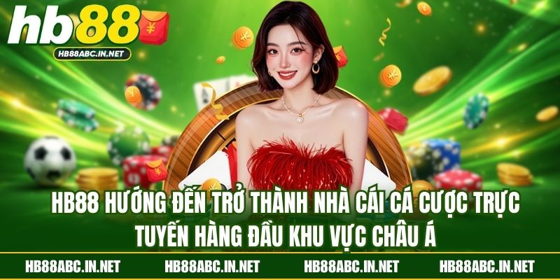 HB88 hướng đến trở thành nhà cái cá cược trực tuyến hàng đầu khu vực châu Á