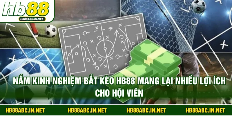 Nắm kinh nghiệm bắt kèo HB88 mang lại nhiều lợi ích cho hội viên 