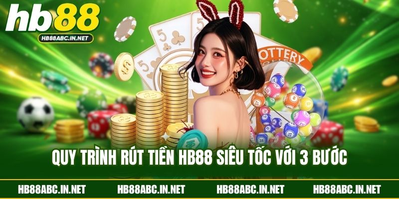 Quy trình rút tiền HB88 siêu tốc với 3 bước