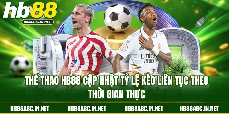 Thể thao HB88 cập nhật tỷ lệ kèo liên tục theo thời gian thực
