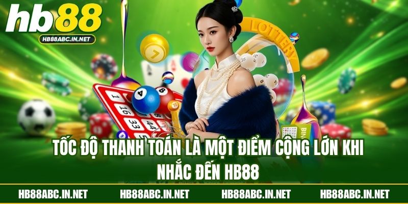 Tốc độ thanh toán là một điểm cộng lớn khi nhắc đến HB88
